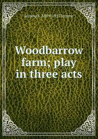 Woodbarrow farm; play in three acts