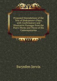 Proposed Emendations of the Text of Shakspeare's Plays, with Confirmatory and Illustrative Passages from the Poet's Works and Those of His Contemporaries