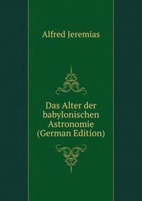 Das Alter der babylonischen Astronomie (German Edition)