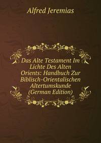 Das Alte Testament Im Lichte Des Alten Orients: Handbuch Zur Biblisch-Orientalischen Altertumskunde (German Edition)