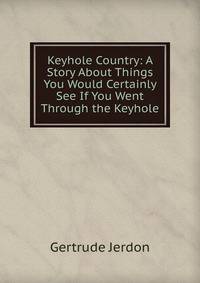 Keyhole Country: A Story About Things You Would Certainly See If You Went Through the Keyhole