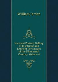 National Portrait Gallery of Illustrious and Eminent Personages of the Nineteenth Century, Volume 4