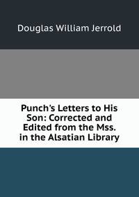 Punch's Letters to His Son: Corrected and Edited from the Mss. in the Alsatian Library