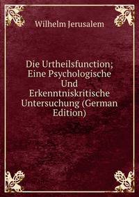 Die Urtheilsfunction; Eine Psychologische Und Erkenntniskritische Untersuchung (German Edition)