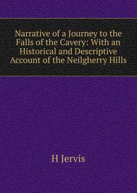 Narrative of a Journey to the Falls of the Cavery: With an Historical and Descriptive Account of the Neilgherry Hills