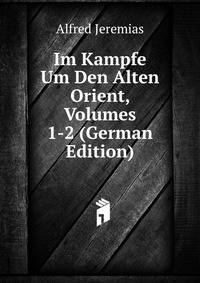 Im Kampfe Um Den Alten Orient, Volumes 1-2 (German Edition)