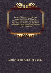 Lettres ?difiantes et curieuses concernant l'Asie, l'Afrique et l'Am?rique: avec quelques relations nouvelles des missions, et des notes g?ographiques et historiques Volume 1 (French Edition)