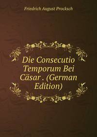 Die Consecutio Temporum Bei Casar . (German Edition)