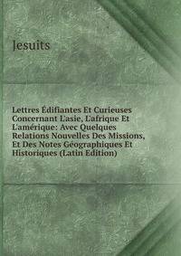Lettres ?difiantes Et Curieuses Concernant L'asie, L'afrique Et L'am?rique: Avec Quelques Relations Nouvelles Des Missions, Et Des Notes G?ographiques Et Historiques (Latin Edition)