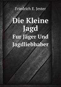 Die Kleine Jagd. Fur Jger Und Jagdliebhaber