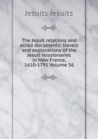 The Jesuit relations and allied documents: travels and explorations of the Jesuit missionaries in New France, 1610-1791 Volume 56