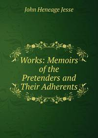 Works: Memoirs of the Pretenders and Their Adherents