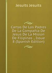 Cartas De Los Padres De La Compania De Jesus De La Mision De Filipinas ., Issue 8 (Spanish Edition)