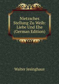 Nietzsches Stellung Zu Weib: Liebe Und Ehe (German Edition)