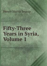 Fifty-Three Years in Syria, Volume 1