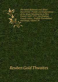 The Jesuit Relations and Allied Documents: Travels and Explorations of the Jesuit Missionaries in New France, 1610-1791; the Original French, Latin, . English Translations and Notes, Volume 39