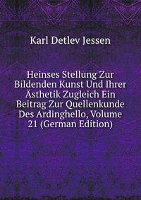 Heinses Stellung Zur Bildenden Kunst Und Ihrer Asthetik Zugleich Ein Beitrag Zur Quellenkunde Des Ardinghello, Volume 21 (German Edition)