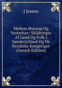 Mellem Osterso Og Vesterhav: Skildringer Af Land Og Folk I Sonderjylland Og De Nordiske Kongeriger (Danish Edition)