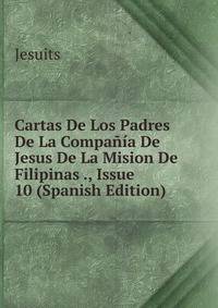 Cartas De Los Padres De La Compania De Jesus De La Mision De Filipinas ., Issue 10 (Spanish Edition)