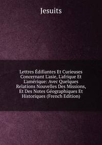 Lettres ?difiantes Et Curieuses Concernant L'asie, L'afrique Et L'am?rique: Avec Quelques Relations Nouvelles Des Missions, Et Des Notes G?ographiques Et Historiques (French Edition)