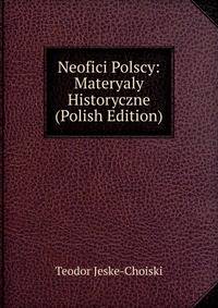 Neofici Polscy: Materyaly Historyczne (Polish Edition)