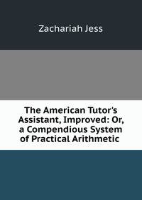 The American Tutor's Assistant, Improved: Or, a Compendious System of Practical Arithmetic .