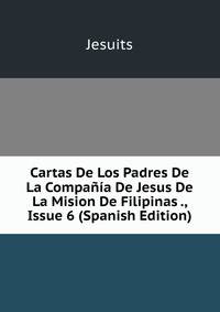 Cartas De Los Padres De La Compania De Jesus De La Mision De Filipinas ., Issue 6 (Spanish Edition)