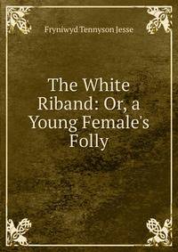 The White Riband: Or, a Young Female's Folly
