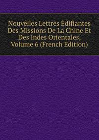 Nouvelles Lettres Edifiantes Des Missions De La Chine Et Des Indes Orientales, Volume 6 (French Edition)