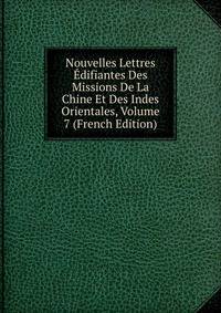 Nouvelles Lettres Edifiantes Des Missions De La Chine Et Des Indes Orientales, Volume 7 (French Edition)