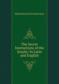 The Secret Instructions of the Jesuits: In Latin and English