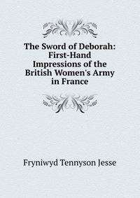 The Sword of Deborah: First-Hand Impressions of the British Women's Army in France