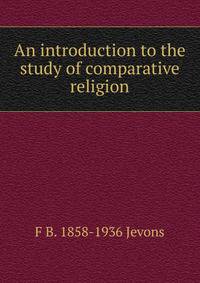 An introduction to the study of comparative religion