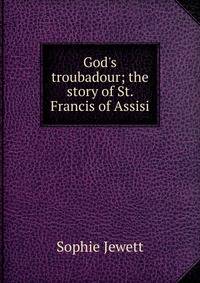 God's troubadour; the story of St. Francis of Assisi