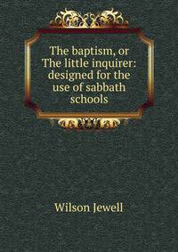 The baptism, or The little inquirer: designed for the use of sabbath schools