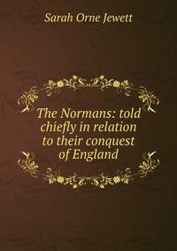 The Normans: told chiefly in relation to their conquest of England