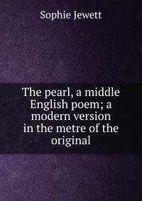 The pearl, a middle English poem; a modern version in the metre of the original