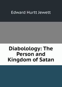 Diabolology: The Person and Kingdom of Satan