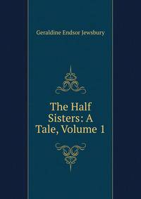 The Half Sisters: A Tale, Volume 1