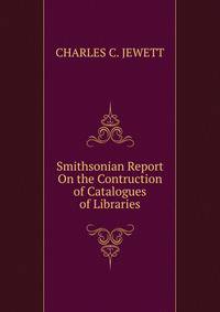 Smithsonian Report On the Contruction of Catalogues of Libraries