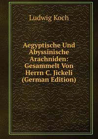 Aegyptische Und Abyssinische Arachniden: Gesammelt Von Herrn C. Jickeli (German Edition)