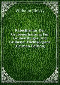 Katechismus Der Grubenerhaltung Fur Grubensteiger Und Grubenaufsichtsorgane (German Edition)