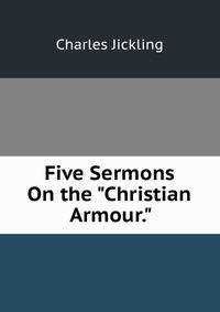 Five Sermons On the "Christian Armour.".