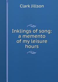 Inklings of song: a memento of my leisure hours