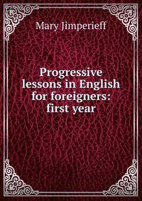 Progressive lessons in English for foreigners: first year