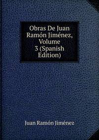 Obras De Juan Ramon Jimenez, Volume 3 (Spanish Edition)