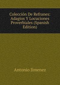 Coleccion De Refranes: Adagios Y Locuciones Proverbiales (Spanish Edition)