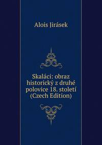 Skalaci: obraz historicky z druhe polovice 18. stoleti (Czech Edition)