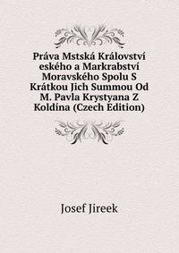 Prava Mstska Kralovstvi eskeho a Markrabstvi Moravskeho Spolu S Kratkou Jich Summou Od M. Pavla Krystyana Z Koldina (Czech Edition)