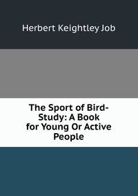 The Sport of Bird-Study: A Book for Young Or Active People